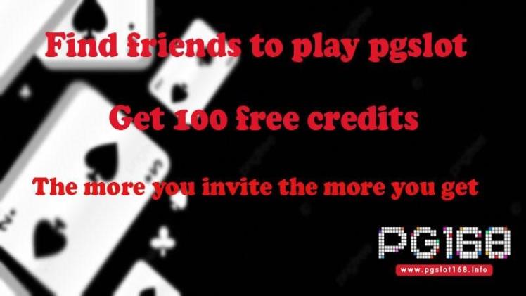 Find Friends to Play Pgslot Get 100 Free Credits the More You Invite the More You Get